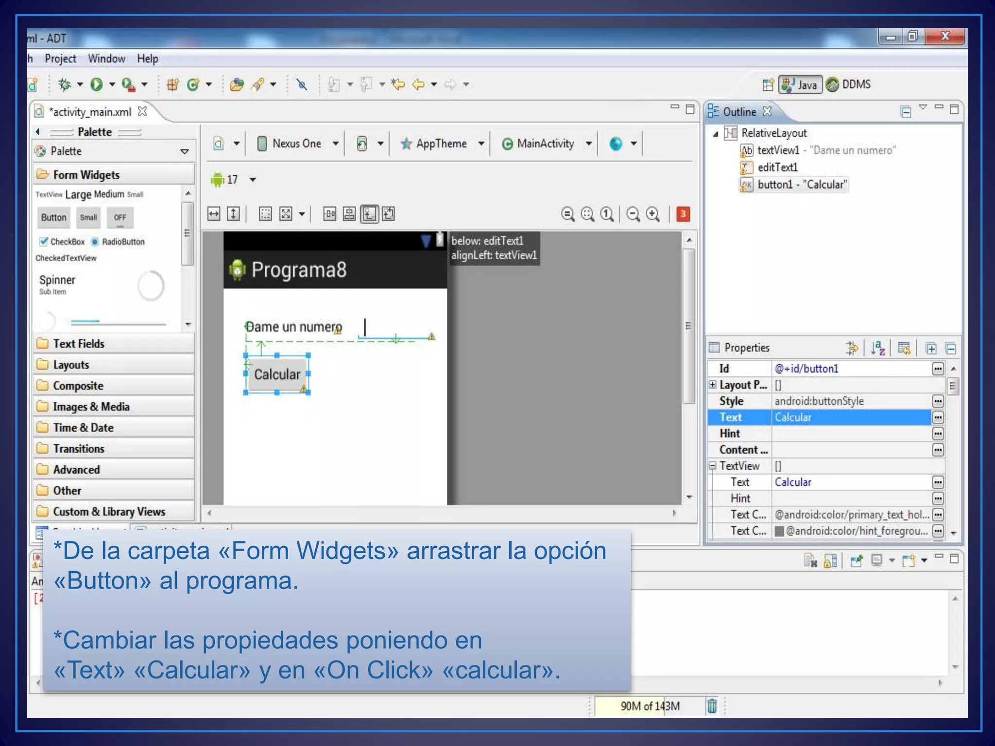 *De la carpeta «Form Widgets» arrastrar la opción
«Button» al programa.
*Cambiar las propiedades poniendo en
«Text» «Calcular» y en «On Click» «calcular».