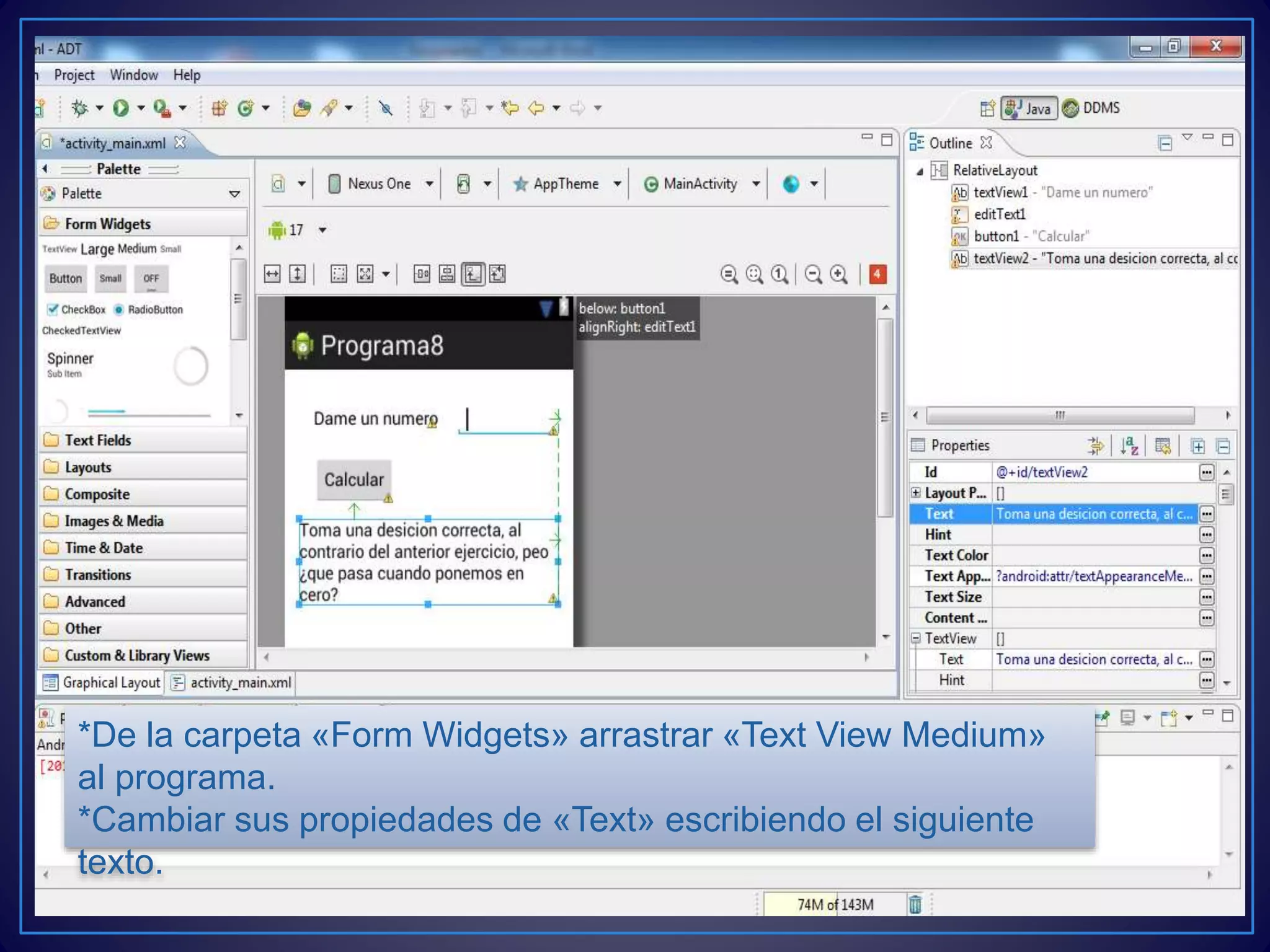 *De la carpeta «Form Widgets» arrastrar «Text View Medium»
al programa.
*Cambiar sus propiedades de «Text» escribiendo el siguiente
texto.