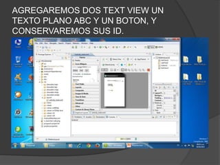 AGREGAREMOS DOS TEXT VIEW UN
TEXTO PLANO ABC Y UN BOTON, Y
CONSERVAREMOS SUS ID.
 