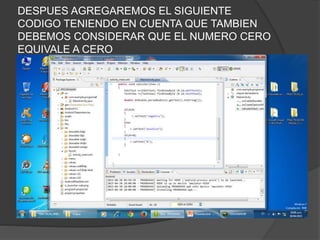 DESPUES AGREGAREMOS EL SIGUIENTE
CODIGO TENIENDO EN CUENTA QUE TAMBIEN
DEBEMOS CONSIDERAR QUE EL NUMERO CERO
EQUIVALE A CERO
 