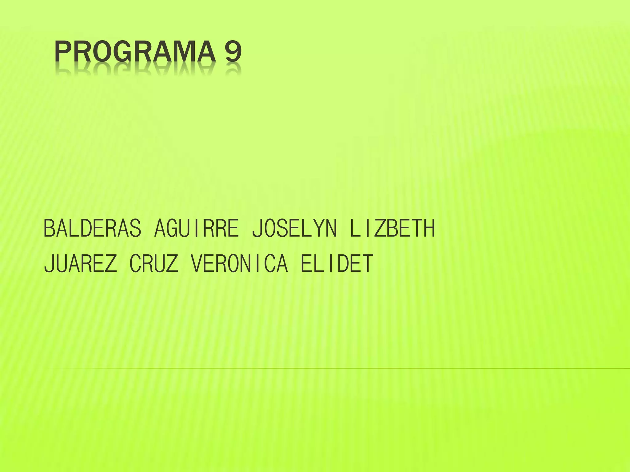 PROGRAMA 9
BALDERAS AGUIRRE JOSELYN LIZBETH
JUAREZ CRUZ VERONICA ELIDET