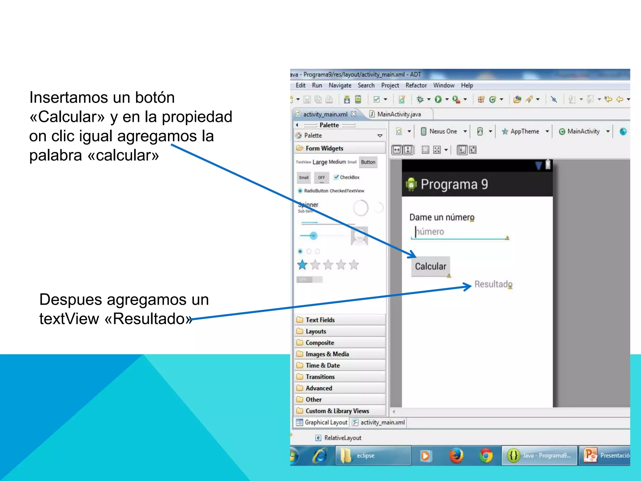 Insertamos un botón
«Calcular» y en la propiedad
on clic igual agregamos la
palabra «calcular»
Despues agregamos un
textView «Resultado»