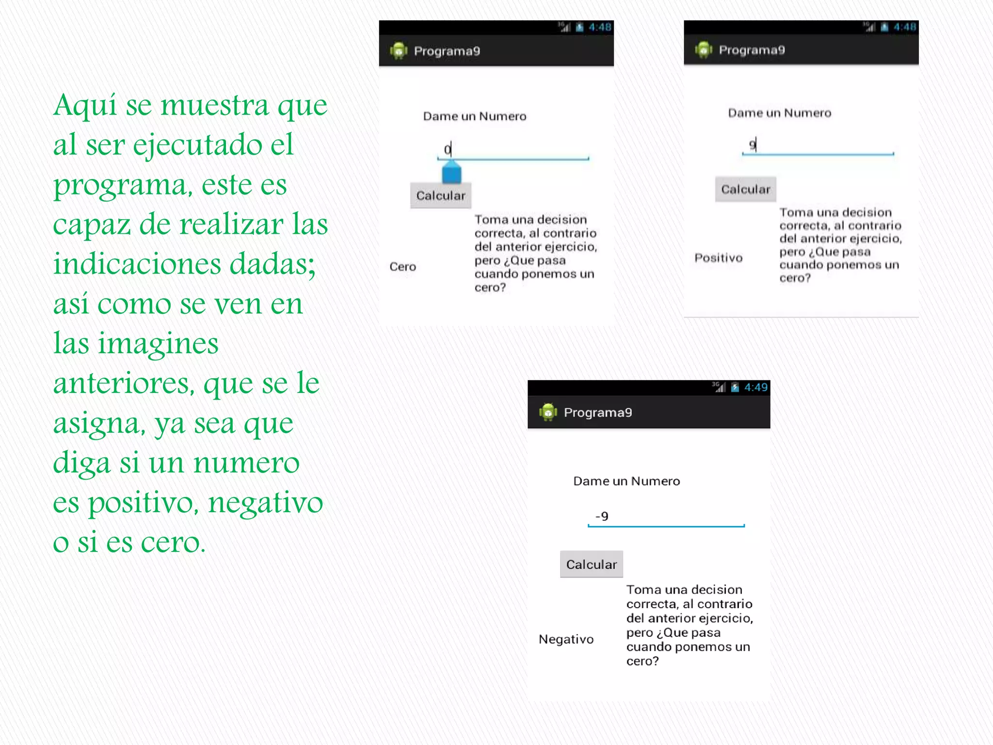 Aquí se muestra que
al ser ejecutado el
programa, este es
capaz de realizar las
indicaciones dadas;
así como se ven en
las imagines
anteriores, que se le
asigna, ya sea que
diga si un numero
es positivo, negativo
o si es cero.
 