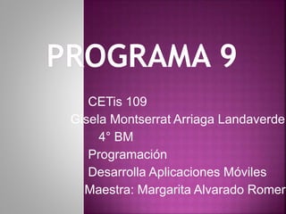 CETis 109
Gisela Montserrat Arriaga Landaverde
4° BM
Programación
Desarrolla Aplicaciones Móviles
Maestra: Margarita Alvarado Romero
 