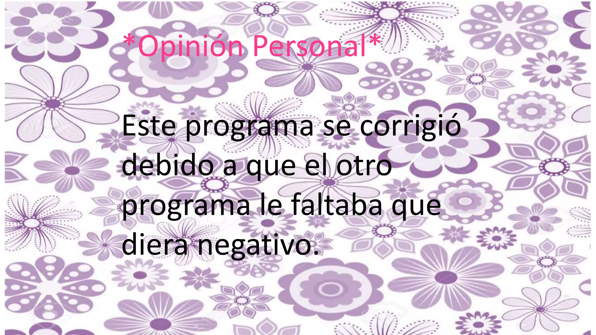 *Opinión Personal*
Este programa se corrigió
debido a que el otro
programa le faltaba que
diera negativo.
 