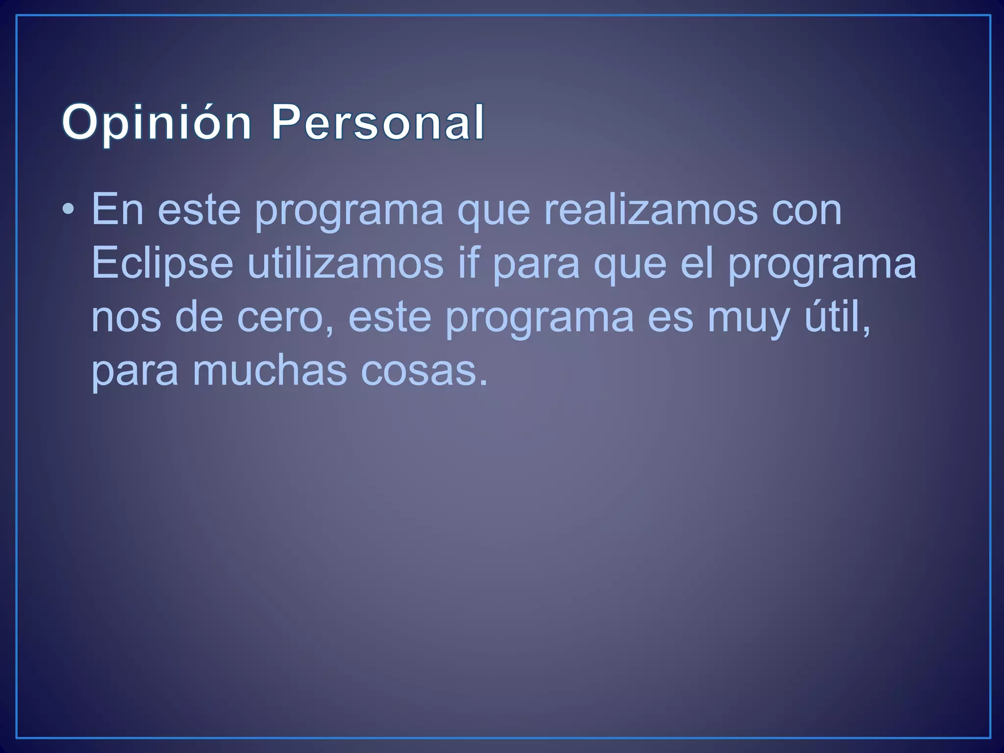 • En este programa que realizamos con
Eclipse utilizamos if para que el programa
nos de cero, este programa es muy útil,
para muchas cosas.