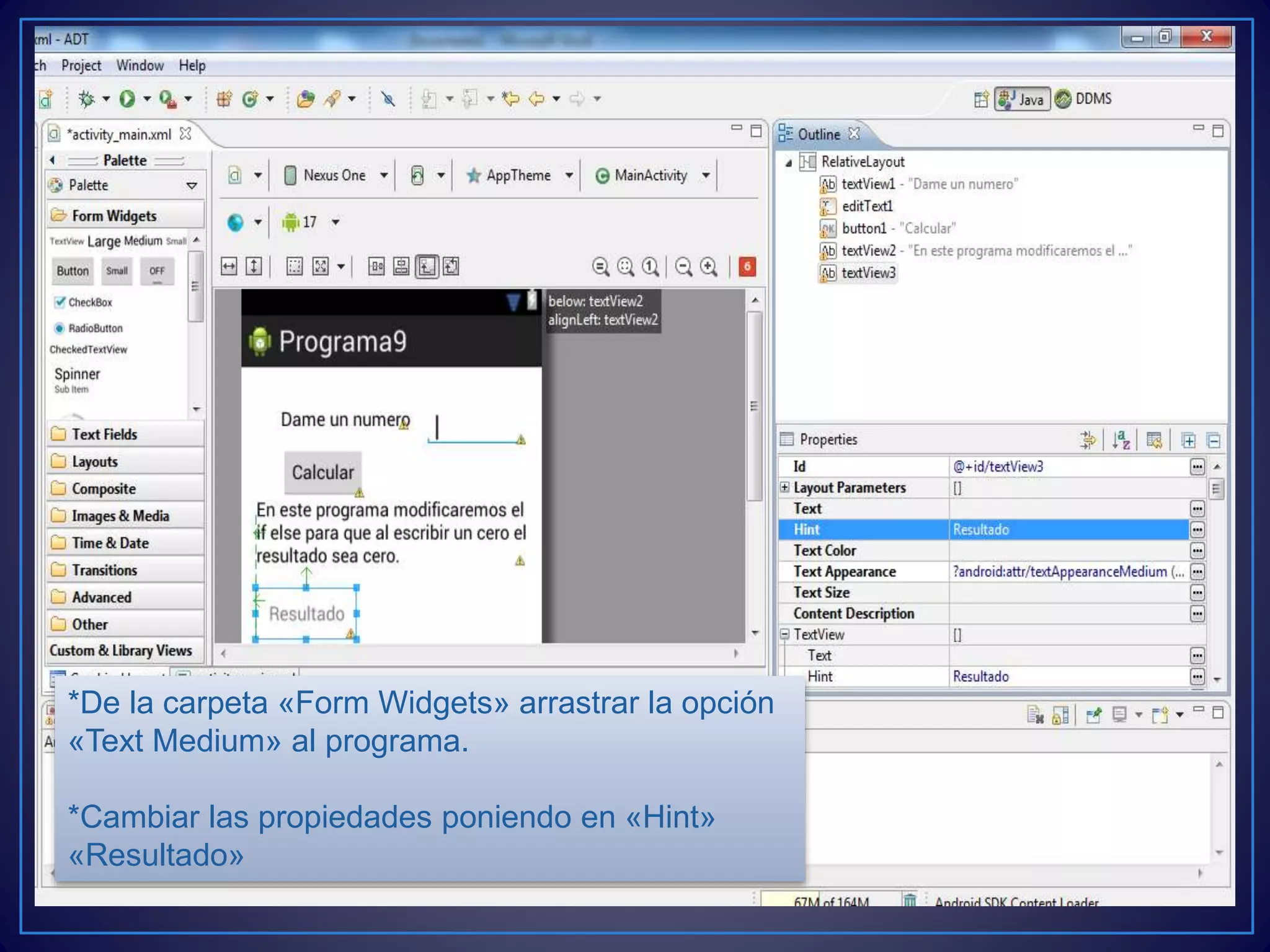 *De la carpeta «Form Widgets» arrastrar la opción
«Text Medium» al programa.
*Cambiar las propiedades poniendo en «Hint»
«Resultado»