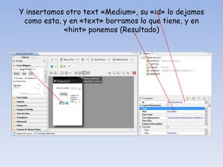 Y insertamos otro text «Medium», su «id» lo dejamos
como esta, y en «text» borramos lo que tiene, y en
«hint» ponemos (Resultado)
 