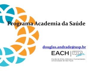 Programa Academia da Saúde
douglas.andrade@usp.br
 