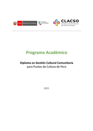 Programa Académico
Diploma en Gestión Cultural Comunitaria
para Puntos de Cultura de Perú
2023
 