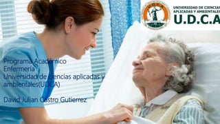 Programa Académico
Enfermería
Universidad de ciencias aplicadas y
ambientales(UDCA)
David Julian Castro Gutierrez
 