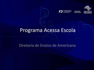 Programa Acessa Escola Diretoria de Ensino de Americana 