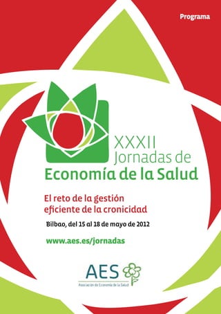Programa




                       XXXII
        Jornadas de
Economía de la Salud
El reto de la gestión
eficiente de la cronicidad
Bilbao, del 15 al 18 de mayo de 2012

www.aes.es/jornadas
 