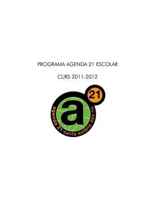 PROGRAMA AGENDA 21 ESCOLAR

      CURS 2011-2012
 