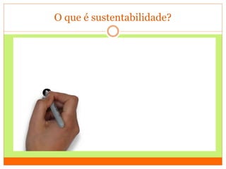 O que é sustentabilidade?
 