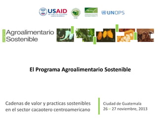 El Programa Agroalimentario Sostenible

Cadenas de valor y practicas sostenibles
en el sector cacaotero centroamericano

|

Ciudad de Guatemala
26 – 27 noviembre, 2013

 