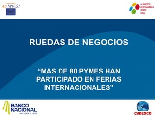 RUEDAS DE NEGOCIOS


 “MAS DE 80 PYMES HAN
 PARTICIPADO EN FERIAS
   INTERNACIONALES”
 