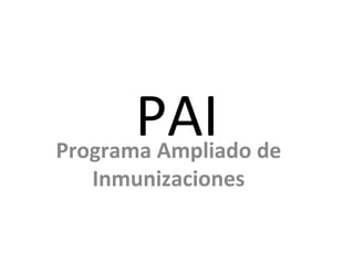 PAI
Programa Ampliado de
   Inmunizaciones
 