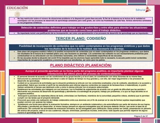 Página 5 de 37
 No hay restricción sobre el número de situaciones-problema ni la disposición grado-fase-escuela. El fiel de la balanza es la lectura de la realidad en
contrapeso con los procesos de desarrollo de aprendizaje señalados para cada grado, así como las finalidades de cada fase. Ambos elementos señalados
en los programas sintéticos.
Selección de contenidos definidos para trabajar en los grados-fase y entre ellos para abordar las situaciones-
problemas que se tomarán como base para el trabajo didáctico.
 Es importante incluir una justificación de su incorporación, así como una aproximación a los procesos de desarrollo de aprendizaje que se impulsarán.
TERCER PLANO: CODISEÑO
Posibilidad de incorporación de contenidos que no estén contemplados en los programas sintéticos y que dados
los resultados de la lectura de la realidad, sea necesario su abordaje.
 Este plano del programa analítico refiere a la posible incorporación de contenidos que no estén contemplados en los programas sintéticos y que dados
los resultados de la lectura de la realidad (plano uno), sea necesario su abordaje. Los contenidos del codiseño no son necesariamente problemas para
contextualizar en su articulación con los contenidos nacionales, sino refieren a necesidades específicas de las escuelas.
 En las escuelas donde la situación del covid-19 ha impedido que los alumnos hayan aprendido todo lo necesario, la escuela podrá incluir contenidos
importantes de recuperación académica y emocional para sus estudiantes, así como para los padres.
PLANO DIDÁCTICO (PLANEACIÓN)
Aunque el presente apartado ya no forma parte del programa analítico, es importante plantear algunas
orientaciones del último plano del proceso de contextualización.
 El personal docente de acuerdo con las condiciones de su grupo escolar y si es el caso, en coordinación con otros docentes de su misma fase:
 Estructurará su planeación didáctica para llevar a cabo en lapsos de tiempo no muy grandes y, con ello, dar mejor seguimiento a los procesos de
desarrollo de aprendizaje.
 Cuidará en su secuencia de actividades que la situación-problema se articule con los contenidos analizados y los de codiseño, atendiendo a la sucesión y
gradualidad. Habrá que recordar el perfil de los estudiantes para reforzar algunos contenidos (en especial de lectoescritura o matemáticas), lo podrá
realizar señalando el tiempo que destinará a ello y cómo lo piensa articular con el proyecto seleccionado.
 Establecerá las actividades que trabajará con sus alumnos, con la finalidad de organizarlas de acuerdo con un grado de dificultad que les permita ir
efectuando sus procesos de desarrollo de aprendizaje y atendiendo a la estrategia de proyecto, trabajo por problemas, o lo que se haya decidido en el
programa analítico.
 Anticipará la previsión de materiales (libros de texto, entrevistas con familiares, miembros de la comunidad, pequeños videos, etcétera) que le permitan
cumplir con las tareas que el proyecto demande.
 Procurará que exista una realización de trabajo colaborativo entre sus alumnos con el fin de avanzar en la ruta de formar sujetos responsables que
puedan convivir con quienes los rodean.
 Establecerá una forma para aplicar la evaluación formativa, siempre en un ambiente colaborativo y de autorreflexión por parte del alumno de sus logros,
dificultades y pendientes por desarrollar; al mismo tiempo pensará en algunos entregables que los alumnos deberán ofrecer, que serán la base de su
calificación. Sin confundir las actividades de evaluación formativa, de los entregables para calificación. Éstos podrán ser tareas, presentación en plenaria
del avance del proyecto, avance en sus cuadernos, dibujos, entrevistas, periódicos murales, entre otros; todo aquello que permita objetivar de alguna
manera el aprendizaje de NN.
 
