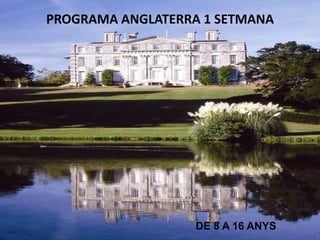 PROGRAMA ANGLATERRA 1 SETMANA




                   DE 8 A 16 ANYS
 