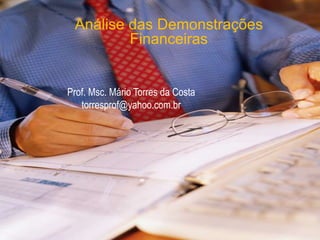 Prof. Msc. Mário Torres da Costa
torresprof@yahoo.com.br
Análise das Demonstrações
Financeiras
 