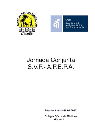 "
"
"
"
"
"
"
Jornada Conjunta
S.V.P.- A.P.E.P.A.
"
"
"
"
"
"
"
"
	 	 	 Sábado 1 de abril del 2017
Colegio Oficial de Médicos
Alicante
 