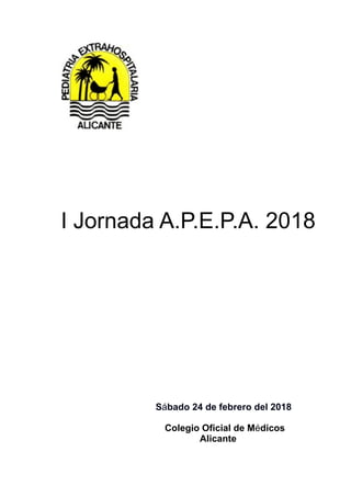"
"
"
"
"
"
"
I Jornada A.P.E.P.A. 2018
"
"
"
"
"
"
"
"
"
	 	 	 Sábado 24 de febrero del 2018
Colegio Oficial de Médicos
Alicante
 