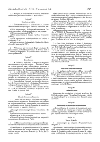 Diário da República, 1.ª série — N.º 166 — 28 de agosto de 2012                                                           4767

  5 — As regras do rateio referido no número anterior são            b) Fixação dos preços cobrados pelo município nos se-
definidas na portaria referida no n.º 4 do artigo 2.º             tores do saneamento, água e resíduos, nos termos definidos
                                                                  nas recomendações da Entidade Reguladora dos Serviços
                        Artigo 4.º                                de Águas e Resíduos (ERSAR);
                                                                     c) Aperfeiçoamento dos processos e do controlo sobre
                    Comissão de Análise
                                                                  os factos suscetíveis de gerarem a cobrança de taxas e
  1 — É criada a Comissão de Análise do PAEL, adiante             preços municipais, bem como ao nível da aplicação de
abreviadamente designada por Comissão, constituída por:           coimas e da promoção dos processos de execução fiscal a
                                                                  cargo do município;
   a) Um representante a designar pelo membro do Go-
                                                                     d) Restantes medidas previstas no artigo 11.º do Decreto-
verno responsável pela área das finanças, que preside;
                                                                  -Lei n.º 38/2008, de 7 de março (densifica as regras refe-
   b) Um representante da DGAL;
                                                                  rentes aos regimes de saneamento e de reequilíbrio finan-
   c) Um representante da Direção-Geral do Orçamento
                                                                  ceiro municipal, bem como do Fundo de Regularização
(DGO);
                                                                  Municipal, previstos na Lei das Finanças Locais), alterado
   d) Um representante da Direção-Geral do Tesouro e
                                                                  pelo Decreto-Lei n.º 120/2012, de 19 de junho.
Finanças (DGTF);
   e) Um representante da Associação Nacional de Muni-
cípios Portugueses (ANMP).                                           3 — Para efeitos do disposto na alínea d) do número
                                                                  anterior, a taxa máxima do imposto municipal sobre imó-
                                                                  veis (IMI) é a fixada para efeitos de liquidação e cobrança
   2 — A Comissão tem por missão dirigir a instrução do
                                                                  no ano da celebração do contrato.
procedimento, incluindo a preparação da decisão final, e
                                                                     4 — Em caso de incumprimento dos objetivos de ree-
a elaboração da proposta de contrato entre o Estado e o
                                                                  quilíbrio financeiro, deve o município, sob pena de reso-
município aderente.
                                                                  lução do contrato de empréstimo, aprovar a aplicação da
                                                                  taxa máxima do IMI em vigor à data do incumprimento.
                        Artigo 5.º                                   5 — Os objetivos e as medidas apresentadas no Plano
                       Procedimento                               são objeto de reanálise, pelo município e pelo Estado, com
                                                                  uma periodicidade anual.
   1 — A adesão do município ao respetivo Programa
efetua-se através de pedido dirigido à Comissão, no prazo
de 20 dias seguidos, após a publicação do formulário a                                     Artigo 7.º
aprovar mediante portaria dos membros do Governo res-                           Intervenção dos órgãos municipais
ponsáveis pela área das finanças e das autarquias locais.
                                                                     1 — Em qualquer dos Programas, o Plano é aprovado
   2 — O pedido de adesão é acompanhado do Plano de
                                                                  pela assembleia municipal, sob proposta da câmara mu-
Ajustamento Financeiro, adiante abreviadamente desig-
                                                                  nicipal, para posterior remessa à Comissão.
nado por Plano, aprovado pela assembleia municipal, sob
                                                                     2 — A deliberação da assembleia municipal deve incluir
proposta da câmara municipal, a elaborar de acordo com o
                                                                  a autorização expressa para a contratação de um emprés-
modelo constante da portaria referida no número anterior.
                                                                  timo de médio e longo prazos até ao limite máximo dos
   3 — A decisão final é tomada por despacho dos mem-
                                                                  pagamentos em atraso constantes da lista dos pagamentos
bros do Governo responsáveis pela área das finanças e das
                                                                  que integra o referido Plano.
autarquias locais, sob proposta da Comissão.
   4 — O contrato de empréstimo entre o Estado, através
da DGTF, e o município é celebrado no prazo de cinco                                       Artigo 8.º
dias a contar da decisão final.                                                        Tribunal de Contas
                                                                     O contrato de empréstimo celebrado ao abrigo do
                        Artigo 6.º
                                                                  PAEL é enviado para o Tribunal de Contas, para efeitos
              Plano de Ajustamento Financeiro                     de fiscalização prévia, no prazo de cinco dias após a sua
                                                                  assinatura.
   1 — O Plano tem uma duração equivalente à do emprés-
timo a conceder pelo Estado, devendo conter um conjunto
de medidas específicas e quantificadas, que evidenciem                                     Artigo 9.º
o restabelecimento da situação financeira do município,                   Disponibilização do montante de financiamento
tendo em conta os seguintes objetivos:
                                                                    A disponibilização do montante de financiamento apro-
   a) Redução e racionalização da despesa corrente e de           vado é realizada em parcelas cujos termos e condições
capital;                                                          constam de portaria dos membros do Governo responsáveis
   b) Existência de regulamentos de controlo interno;             pela área das finanças e das autarquias locais.
   c) Otimização da receita própria;
   d) Intensificação do ajustamento municipal nos primei-                                 Artigo 10.º
ros cinco anos de vigência do PAEL.
                                                                                       Outras obrigações
  2 — Os Planos dos municípios que integrem o Progra-               1 — Os municípios que integrem o Programa I ficam
ma I devem respeitar ainda as seguintes medidas mínimas:          obrigados a:
  a) Determinação da participação variável no imposto                a) Submeter a autorização prévia da assembleia muni-
sobre o rendimento das pessoas singulares (IRS) à taxa            cipal, independentemente da sua inclusão no Plano Plu-
máxima prevista nos termos do artigo 20.º da Lei das Fi-          rianual de Atividades, todas as novas despesas de caráter
nanças Locais;                                                    anual ou plurianual de montante superior ao menor dos
 