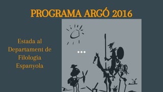 PROGRAMA ARGÓ 2016
Estada al
Departament de
Filologia
Espanyola
 