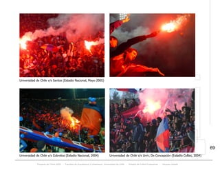 Proyecto de Título 2005 - Facultad de Arquitectura y Urbanismo, Universidad de Chile - Estadio de Fútbol Profesional - Jacques Zelada
69
V.
Universidad de Chile v/s Santos (Estadio Nacional, Mayo 2005)
Universidad de Chile v/s Cobreloa (Estadio Nacional, 2004) Universidad de Chile v/s Univ. De Concepción (Estadio Collao, 2004)
 