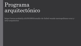 Programa
arquitectónico
https://www.archdaily.cl/cl/910955/estadio-de-futbol-wanda-metropolitano-cruz-y-
ortiz-arquitectos
 