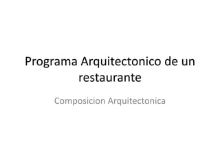 Programa Arquitectonico de un
restaurante
Composicion Arquitectonica
 