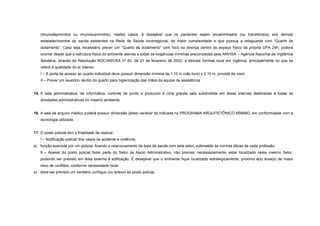(imunodeprimidos ou imunosuprimidos), nestes casos, é desejável que os pacientes sejam encaminhados (ou transferidos) aos demais
estabelecimentos de saúde existentes na Rede de Saúde locorregional, de maior complexidade e que possua a retaguarda com “Quarto de
isolamento”. Caso seja necessário prever um “Quarto de isolamento” com foco na doença dentro do espaço físico da própria UPA 24h, poderá
ocorrer desde que a estrutura física do ambiente atenda a todas as exigências mínimas preconizadas pela ANVISA – Agência Nacional de Vigilância
Sanitária, através da Resolução RDC/ANVISA nº 50, de 21 de fevereiro de 2002, e demais normas local em vigência, principalmente no que se
refere à qualidade do ar interior:
I – A porta de acesso ao quarto individual deve possuir dimensão mínima de 1.10 m (vão livre) x 2.10 m, provida de visor;
II – Prever um lavatório dentro do quarto para higienização das mãos da equipe de assistência.
15. A sala administrativa, de informática, controle de ponto e protocolo é uma grande sala subdividida em áreas internas destinadas à todas as
atividades administrativas no mesmo ambiente.
16. A sala de arquivo médico poderá possuir dimensão (área) variável da indicada no PROGRAMA ARQUITETÔNICO MÍNIMO, em conformidade com a
tecnologia utilizada.
17. O posto policial tem a finalidade de realizar:
I – Notificação policial dos casos de acidente e violência:
a) função exercida por um policial, ficando o relacionamento da área de saúde com este setor, submetido às normas éticas de cada profissão;
II – Apesar do posto policial fazer parte do Setor de Apoio Administrativo, não precisa, necessariamente, estar localizado neste mesmo Setor,
podendo ser previsto em área externa à edificação. É desejável que o ambiente fique localizado estrategicamente, próximo à(s) área(s) de maior
risco de conflitos, conforme necessidade local:
a) deve ser previsto um sanitário contíguo (ou anexo) ao posto policial.
 