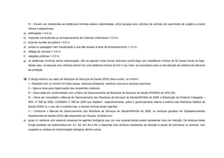 III – Devem ser obedecidas as distâncias mínimas abaixo relacionadas, entre tanques e/ou cilindros de centrais de suprimento de oxigênio e óxido
nitroso e adjacências:
a) edificações = 5.0 m;
b) materiais combustíveis ou armazenamento de materiais inflamáveis = 5.0 m;
c) local de reunião de público = 5.0 m;
d) portas ou passagem sem visualização e que dão acesso à área de armazenamento = 3.0 m;
e) tráfego de veículos = 3.0 m;
f) calçadas públicas = 3.0 m;
g) as distâncias mínimas acima relacionadas, não se aplicam onde houver estrutura contra-fogo com resistência mínima de 02 (duas) horas ao fogo.
Neste caso, os tanques e/ou cilindros devem ter uma distância mínima de 0.6 m (ou mais, se necessário) para a manutenção do sistema da estrutura
de proteção.
28. O abrigo externo (ou sala) de Resíduos de Serviços de Saúde (RSS) deve conter, no mínimo:
I – Depósito com no mínimo 03 (três) boxes: resíduos biológicos, resíduos comuns e resíduos químicos;
II – Sala ou área para higienização dos recipientes coletores;
III – Deve estar em conformidade com o Plano de Gerenciamento de Resíduos de Serviços de Saúde (PGRSS) da UPA 24h;
IV – Deve ser consultado o Manual de Gerenciamento dos Resíduos de Serviços de Saúde/ANVISA de 2006; a Resolução da Diretoria Colegiada –
RDC nº 306 de 2004; CONAMA nº 358 de 2005 que dispõem, respectivamente, sobre o gerenciamento interno e externo dos Resíduos Sólidos de
Saúde (RSS) ou o que vier a substituí-las, e demais normas locais vigentes;
V – Conforme o Manual de Gerenciamento dos Resíduos de Serviços de Saúde/ANVISA de 2006, os resíduos gerados em Estabelecimentos
Assistenciais de Saúde (EAS) são separados por Grupos, divididos em:
a) grupo A: resíduos com possível presença de agentes biológicos que, por sua características podem apresentar risco de infecção. Os resíduos deste
Grupo poderão ser subdivididos em: A1; A2; A3; A4 e A5, a depender dos resíduos resultantes da atenção à saúde de indivíduos ou animais, com
suspeita ou certeza de contaminação biológica, dentre outros;
 