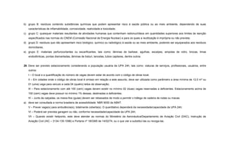 b) grupo B: resíduos contendo substâncias químicas que podem apresentar risco à saúde pública ou ao meio ambiente, dependendo de suas
características de inflamabilidade, corrosividade, reatividade e toxicidade;
c) grupo C: quaisquer materiais resultantes de atividades humanas que contenham radionuclídeos em quantidades superiores aos limites de isenção
especificados nas normas do CNEM (Comissão Nacional de Energia Nuclear) e para os quais a reutilização é imprópria ou não prevista;
d) grupo D: resíduos que não apresentam risco biológico, químico ou radiológico à saúde ou ao meio ambiente, podendo ser equiparados aos resíduos
domiciliares;
e) grupo E: materiais perfurocortantes ou escarificantes, tais como: lâminas de barbear, agulhas, escalpes, ampolas de vidro, brocas, limas
endodônticas, pontas diamantadas, lâminas de bisturi, lancetas, tubos capilares, dentre outros.
29. Deve ser previsto estacionamento considerando a população usuária da UPA 24h, tais como: viaturas de serviços, profissionais, usuários, entre
outros:
I – O local e a quantificação do número de vagas devem estar de acordo com o código de obras local;
II – Em cidades onde o código de obras local é omisso em relação a este assunto, deve ser utilizada como parâmetro a área mínima de 12.0 m² ou
01 (uma) vaga para veículo a cada 04 (quatro) leitos de observação;
III – Para estacionamento com até 100 (cem) vagas devem existir no mínimo 02 (duas) vagas reservadas a deficientes. Estacionamento acima de
100 (cem) vagas deve possuir no mínimo 1% dessas, destinadas a deficientes;
IV – Junto às calçadas, os meios-fios (guias) devem ser rebaixados de modo a permitir o tráfego de cadeira de rodas ou macas:
a) deve ser consultada a norma brasileira de acessibilidade: NBR 9050 da ABNT.
V – Prever vaga(s) para ambulância(s), totalmente coberta(s). O quantitativo dependerá da necessidade/capacidade da UPA 24h;
VI – Poderá ser prevista garagem ou não, conforme necessidade/capacidade da UPA 24h;
VII – Quando existir heliponto, este deve atender as normas do Ministério da Aeronáutica/Departamento de Aviação Civil (DAC), Instrução de
Aviação Civil (IAC – 3134-135-1096) e Portaria nº 18/GM5 de 14/02/74, ou o que vier a substituí-las ou revoga-las.
 