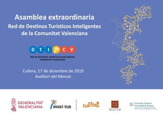 Asamblea extraordinaria
Red de Destinos Turísticos Inteligentes
de la Comunitat Valenciana
Cullera, 17 de diciembre de 2019
Auditori del Mercat
 