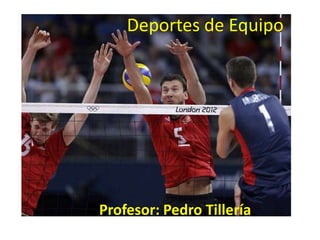 Deportes de Equipo




Profesor: Pedro Tillería
 
