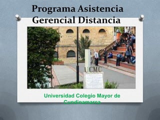 Programa Asistencia
Gerencial Distancia

Universidad Colegio Mayor de
Cundinamarca

 