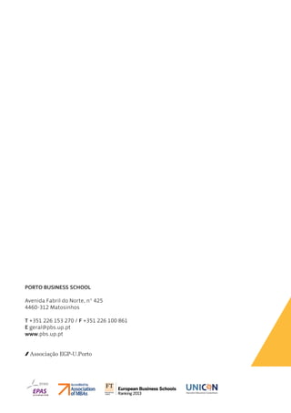 PORTO BUSINESS SCHOOL
Avenida Fabril do Norte, nº 425
4460-312 Matosinhos
T +351 226 153 270 / F +351 226 100 861
E geral@pbs.up.pt
www.pbs.up.pt
 