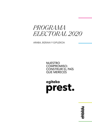 egiteko
prest.
NUESTRO
COMPROMISO:
CONSTRUIR EL PAÍS
QUE MERECES
PROGRAMA
ELECTORAL 2020
ARABA, BIZKAIA Y GIPUZKOA
 