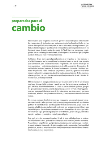 / 3 /
Presentamos este programa electoral, que será nuestra hoja de ruta durante
los cuatro años de legislatura, en un tiempo donde la globalización ha hecho
que un foco epidémico no contenido se haya convertido en una pandemia glo-
bal, pudiéndose prever que las crisis se sucederán en los próximos años en
forma de virus, desastre natural o caída de Wall Street, a no ser que consi-
gamos paralizar la lógica neoloiberal, construyendo un sistema que ponga el
cuidado de la vida en el centro de la misma.
Hablamos de un nuevo paradigma basado en el respeto a la vida humana y
a la biodiversidad, en la asunción de lo finito de los recursos de este planeta
que habitamos, y de estar dispuestas a responder a los nuevos retos que se
nos presentan – sistemas productivos sostenibles, creación de empleos de
calidad vinculados a los retos de futuro, lucha contra el cambio climático, sis-
tema de cuidados como centro de las políticas públicas, igualdad real entre
mujeres y hombres, migración, justicia social, emancipación de los pueblos,
ciberseguridad, etc.- en clave de construcción comunitaria, desde criterios de
solidaridad, justicia y equidad.
El Coronavirus es una prueba más de que estamos ante el fin de un sistema
que hace tiempo había entrado en quiebra y a duras penas se mantiene de
pie. Además ha evidenciado que la crisis es esencialmente política, porque
los gobiernos del entorno además de ser incapaces de prever, actuar y gestio-
nar, nos han negado la capacidad de decisión sobre nuestras vidas y nuestros
territorios. Nuestro autogobierno individual y colectivo está en cuestión como
nunca.
Es en este contexto donde tenemos que empezar a ser conscientes de los re-
tos estructurales a los que nos enfrentamos para poder construir un sistema
público de calidad al que pueda acceder toda la ciudadanía, y que cuide de
nuestra salud física, mental y social, sostenido por una economía sólida y una
fiscalidad justa. Para ello necesitamos una acción decidida de liderazgo insti-
tucional, que sepa gobernar para y con la ciudadanía, y que lo haga junto a los
agentes sociales, económicos y sindicales del país.
Este país necesita un nuevo impulso. Desde la honestidad política, la profun-
dización democrática, y la defensa inequívoca del sistema público universal.
Necesitamos un gobierno que pregunte, sepa escuchar y mantenga constan-
temente abiertos los canales de información con la ciudadanía. Con humildad
y esfuerzo, desde la honestidad, nos comprometemos a construir una alterna-
tiva basada en esos parámetros.
HAUTESKUNDE
PROGRAMA 2020
ARABA, BIZKAIA ETA GIPUZKOA
preparadas para el
cambio
 
