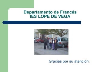 Departamento de Francés IES LOPE DE VEGA Gracias por su atención.