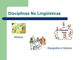 Disciplinas No Lingüísticas Música Geografía e Historia