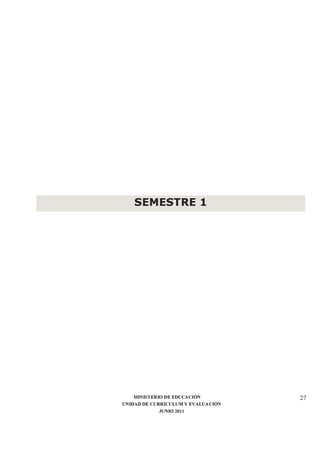 MINISTERIO DE EDUCACIÓN
UNIDAD DE CURRÍCULUM Y EVALUACIÓN
JUNIO 2011
27
SEMESTRE 1
 