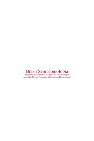 Brasil Sem Homofobia
  Programa de Combate à Violência e à Discriminação
contra GLTB e de Promoção da Cidadania Homossexual
 