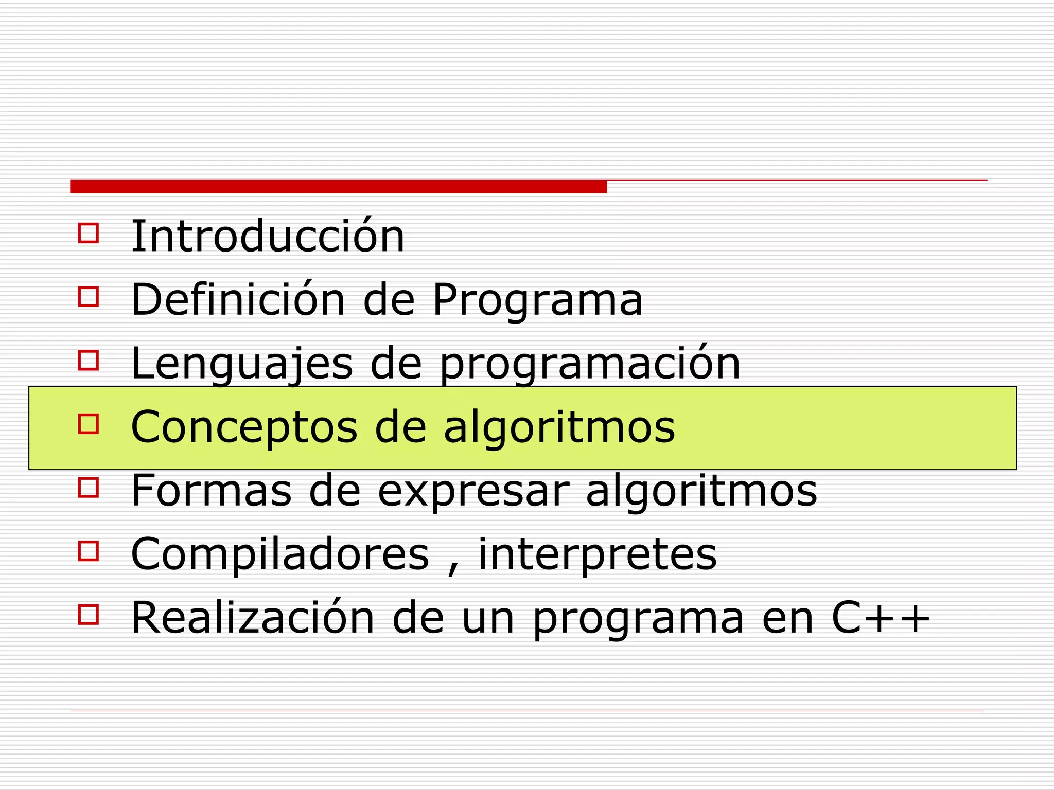 Introducción Definición de Programa Lenguajes de programación Conceptos de algoritmos Formas de expresar algoritmos Compiladores , interpretes Realización de un programa en C++ 