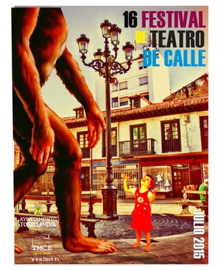 16 FESTIVAL
DETEATRO
DE CALLE
JULIO2015
TMCETEATRO MUNICIPAL
CONCHA ESPINA
www.tmce.es
 