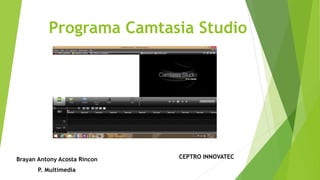 Programa Camtasia Studio
CEPTRO INNOVATECBrayan Antony Acosta Rincon
P. Multimedia
 
