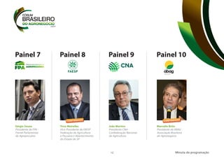 12
Painel 7 Painel 8 Painel 9 Painel 10
Sérgio Souza
Presidente da FPA -
Frente Parlamentar
da Agropecuária
Tirso Meirelles
Vice-Presidente da FAESP -
Federação da Agricultura
e Pecuária e Abastecimento
do Estado de SP
João Martins
Presidente CNA -
Confederação Nacional
da Agricultura
Marcello Brito
Presidente da ABAG -
Associação Brasileira
do Agronegócio
Minuta da programação
CONFIRMADO CONFIRMADO
 