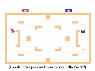 (isso dá idéias para melhorar nosso Hello World?)
 